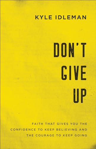 Don't Give Up: Faith That Gives You the Confidence to Keep Believing and the Courage to Keep Going von Baker Books
